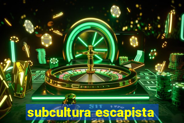 subcultura escapista